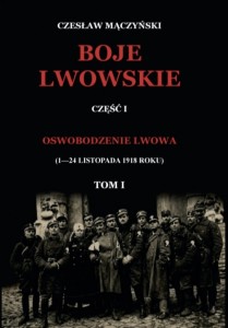 Przedsprzedaż. Termin realizacji max do końca czerwca. "Boje Lwowskie" Tom I Czesław Mączyński