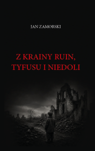 "Z krainy ruin, tyfusu i niedoli" Jan Zamorski  PRZEDSPRZEDAŻ
