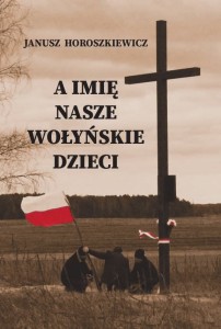 A imię nasze Wołyńskie Dzieci – Janusz Horoszkiewicz